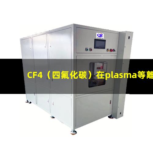 CF4（四氟化碳）在plasma等離子清洗工藝中的作用