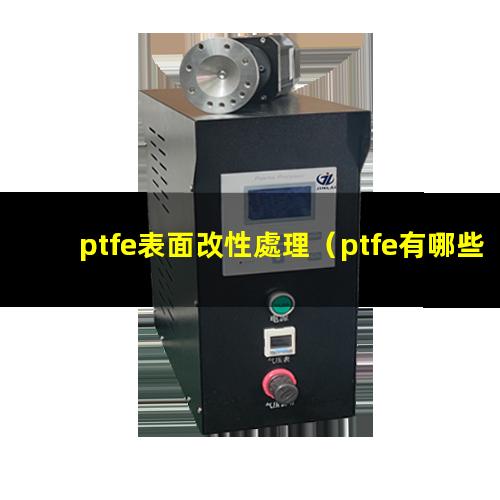 ptfe表面改性處理（ptfe有哪些表面改性）