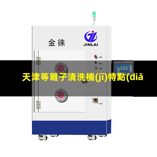 天津等離子清洗機(jī)特點(diǎn)