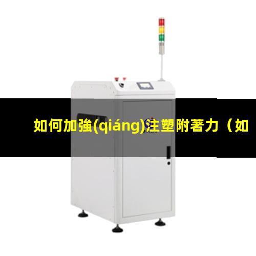 如何加強(qiáng)注塑附著力