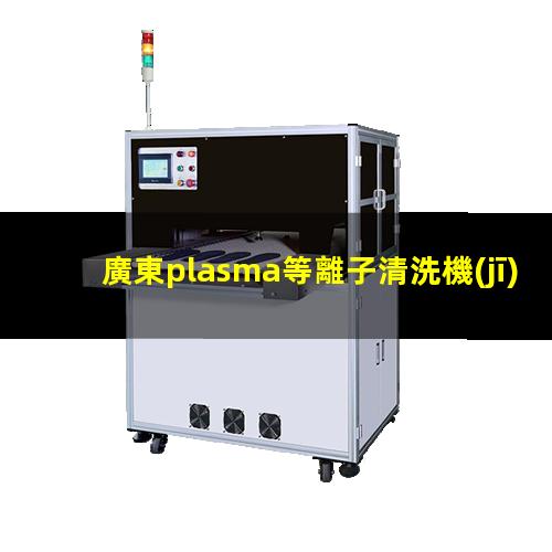 廣東plasma等離子清洗機(jī)公司