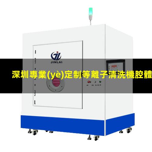 深圳專業(yè)定制等離子清洗機腔體現(xiàn)貨