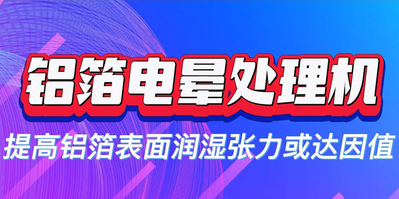 鋁箔電暈處理提高電池用鋁箔表面潤濕張力 降低電池的界面阻抗