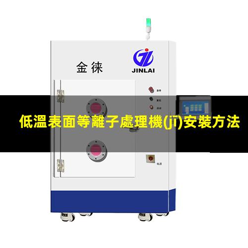 低溫表面等離子處理機(jī)安裝方法