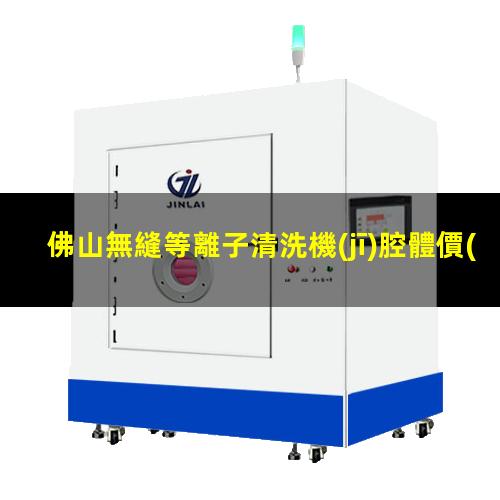 佛山無縫等離子清洗機(jī)腔體價(jià)格合理