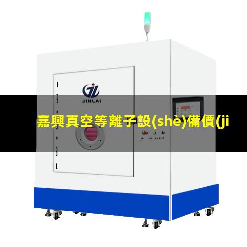 嘉興真空等離子設(shè)備價(jià)格