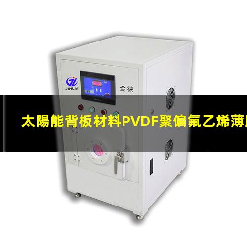 太陽能背板材料PVDF聚偏氟乙烯薄膜的等離子體改性處理