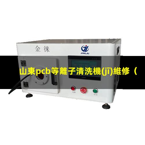 山東pcb等離子清洗機(jī)維修