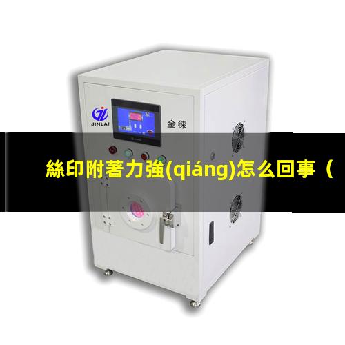 絲印附著力強(qiáng)怎么回事